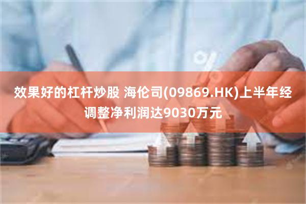 效果好的杠杆炒股 海伦司(09869.HK)上半年经调整净利润达9030万元